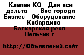 Клапан-КО2. Для асн дельта-5. - Все города Бизнес » Оборудование   . Кабардино-Балкарская респ.,Нальчик г.